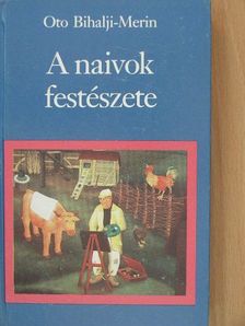 Oto Bihalji-Merin - A naivok festészete [antikvár]