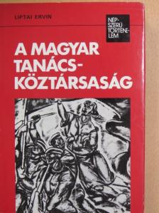 Liptai Ervin - A Magyar Tanácsköztársaság [antikvár]