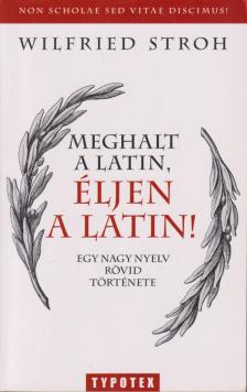 Wilfried Stroh - Meghalt a latin, éljen a latin! [antikvár]