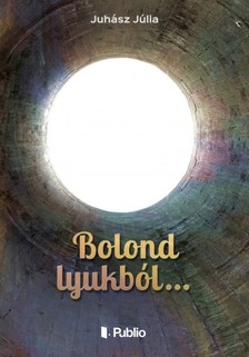 Juhász Júlia - Bolond lyukból... [eKönyv: epub, mobi]