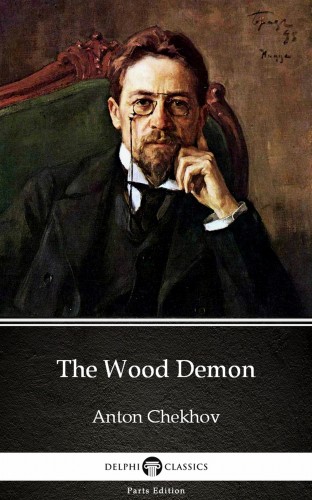Delphi Classics Anton Chekhov, - The Wood Demon by Anton Chekhov (Illustrated) [eKönyv: epub, mobi]
