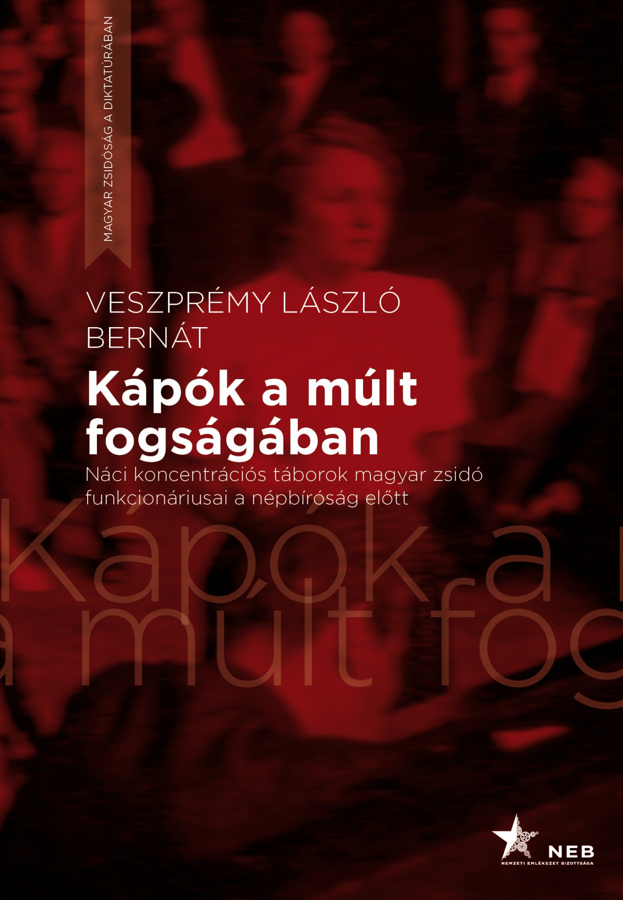 Veszprémy László Bernát - Kápók a múlt fogságában - Náci koncentrációs táborok magyar zsidó funkcionáriusai a népbíróság előtt