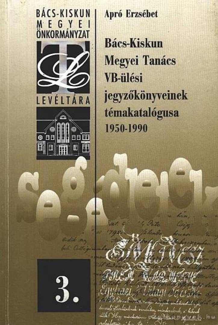 Apró Erzsébet - Bács-Kiskun Megyei Tanács VB-ülési jegyzőkönyveinek témakatalógusa 1950-1990 [antikvár]
