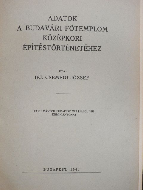 Ifj. Csemegi József - Adatok a budavári főtemplom középkori építéstörténetéhez [antikvár]