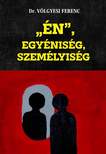 DR. VÖLGYESI FERENC - "ÉN", Egyéniség, Személyiség