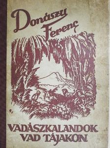 Donászy Ferenc - Vadászkalandok vad tájakon [antikvár]