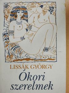 Lissák György - Ókori szerelmek [antikvár]