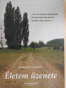 Perlaki Flórián - Életem üzenete [antikvár]