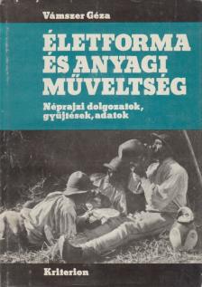 Vámszer Géza - Életforma és anyagi műveltség [antikvár]