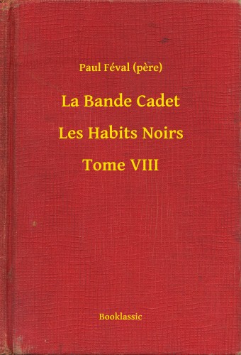 PAUL FÉVAL - La Bande Cadet - Les Habits Noirs - Tome VIII [eKönyv: epub, mobi]