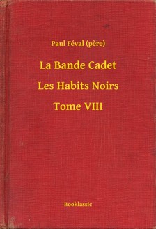 PAUL FÉVAL - La Bande Cadet - Les Habits Noirs - Tome VIII [eKönyv: epub, mobi]