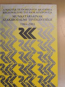 A Magyar Tudományos Akadémia Regionális Kutatások Központja munkatársainak szakirodalmi tevékenysége 1984-2003 [antikvár]