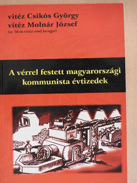 Vitéz Csikós György - A vérrel festett magyarországi kommunista évtizedek [antikvár]