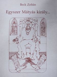 Beck Zoltán - Egyszer Mátyás király... (dedikált példány) [antikvár]