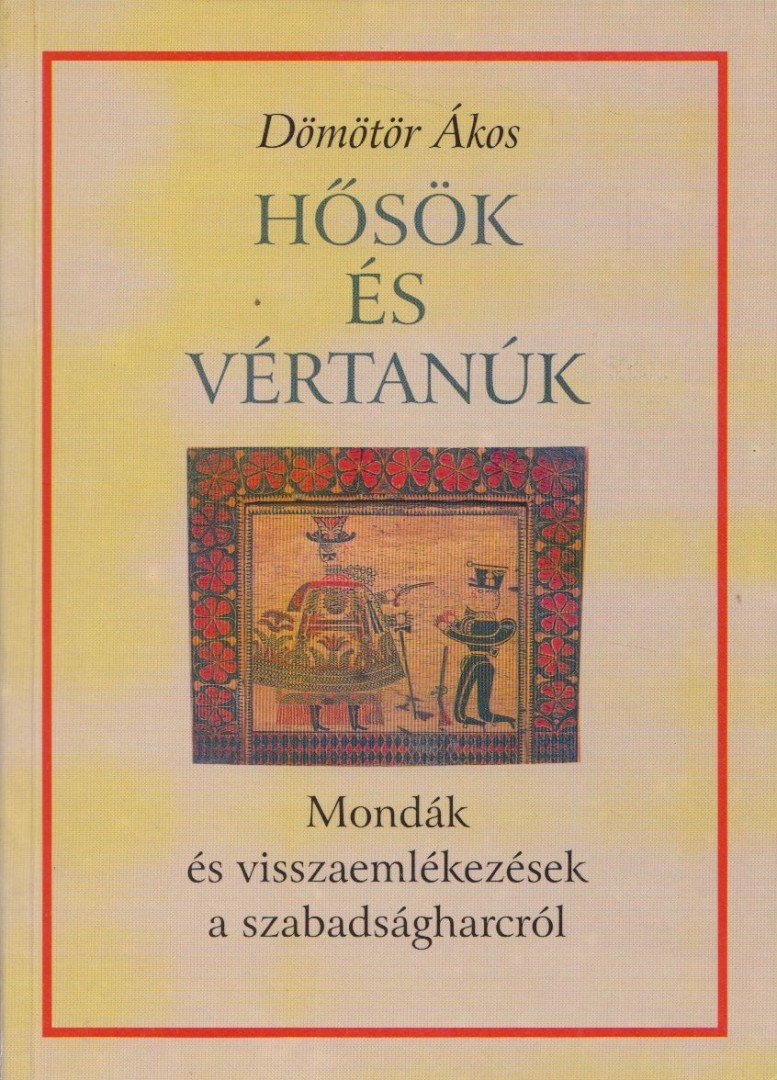 Dömötör Ákos - Hősök és vértanúk [antikvár]