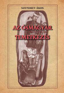 Szendrey Ákos - Az ősmagyar temetkezés