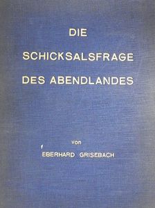 Eberhard Grisebach - Die Schicksalsfrage des Abendlandes [antikvár]