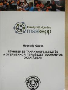 Hegedűs Gábor - Tévhitek és tananyagfejlesztés a gyermekkori természettudományos oktatásban [antikvár]