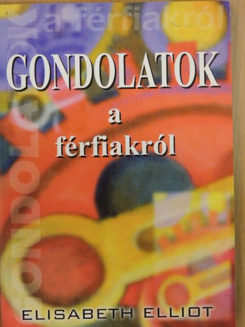 Elisabeth Elliot - Gondolatok a férfiakról [antikvár]