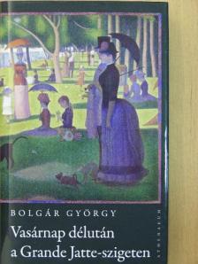 Bolgár György - Vasárnap délután a Grande Jatte-szigeten [antikvár]