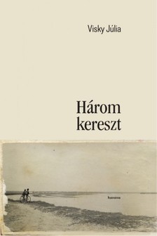 Visky Júlia - Három kereszt [eKönyv: epub, mobi]