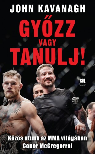 John Kavanagh - Győzz vagy tanulj! - Közös utunk az MMA világában Conor McGregorral [eKönyv: epub, mobi]