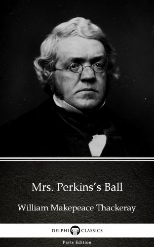 Delphi Classics William Makepeace Thackeray, - Mrs. Perkins's Ball by William Makepeace Thackeray (Illustrated) [eKönyv: epub, mobi]