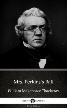 Delphi Classics William Makepeace Thackeray, - Mrs. Perkins's Ball by William Makepeace Thackeray (Illustrated) [eKönyv: epub, mobi]