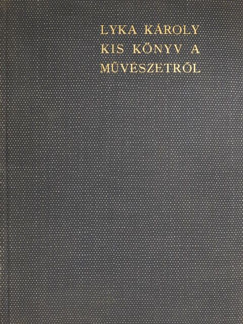 Lyka Károly - Kis könyv a művészetről [antikvár]