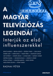 Radnai Péter - A magyar televíziózás legendái - Interjúk az első influenszerekkel [eKönyv: epub, mobi]