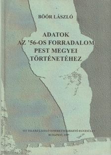BÖŐR LÁSZLÓ - Adatok az '56-os forradalom Pest megyei történetéhez [antikvár]