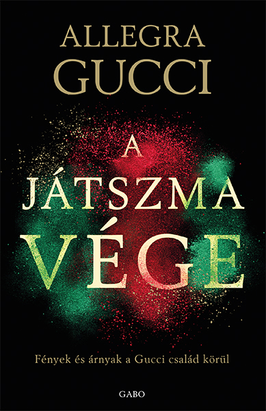 Allegra Gucci - A játszma vége. Fények és árnyak a Gucci család körül