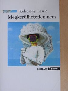 Kelecsényi László - Megkerülhetetlen nem [antikvár]