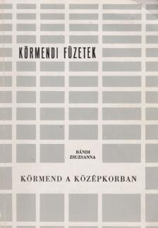 Bándi Zsuzsanna - Körmend a középkorban [antikvár]