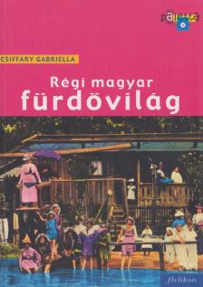 CSIFFÁRY GABRIELLA - Régi magyar fürdővilág [antikvár]