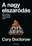 Cory Doctorow - A nagy elszaródás: Miért romlott el hirtelen minden, és mit tehetünk ellene?