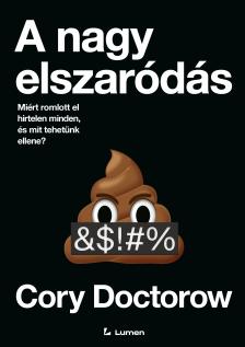 Cory Doctorow - A nagy elszaródás: Miért romlott el hirtelen minden, és mit tehetünk ellene?