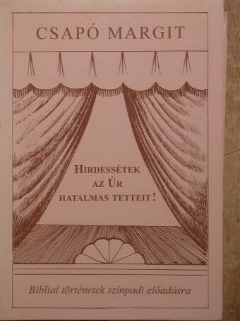 Csapó Margit - Hirdessétek az Úr hatalmas tetteit! [antikvár]