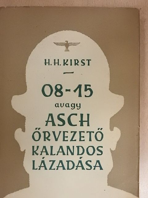 Hans Hellmut Kirst - 08-15 avagy Asch őrvezető kalandos lázadása [antikvár]