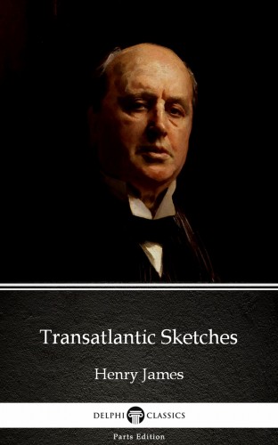 Delphi Classics Henry James, - Transatlantic Sketches by Henry James (Illustrated) [eKönyv: epub, mobi]