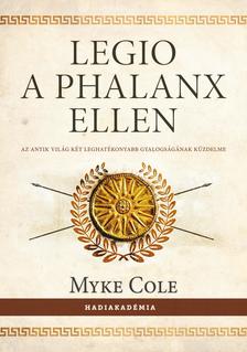 Myke Cole - Legio a phalanx ellen - Az antik világ két leghatékonyabb gyalogságának küzdelme