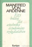 Ardenne, Manfred Von - Egy boldog élet a technika és tudomány szolgálatában [antikvár]