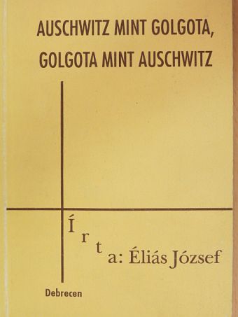 Éliás József - Auschwitz mint Golgota, Golgota mint Auschwitz [antikvár]