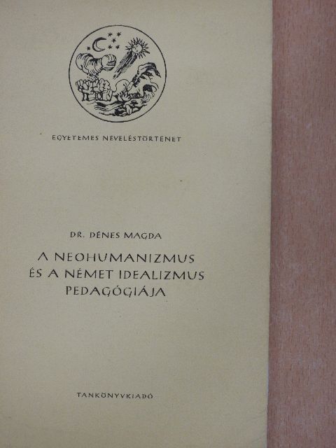 Dr. Dénes Magda - A neohumanizmus és a német idealizmus pedagógiája [antikvár]