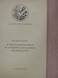 Dr. Dénes Magda - A neohumanizmus és a német idealizmus pedagógiája [antikvár]