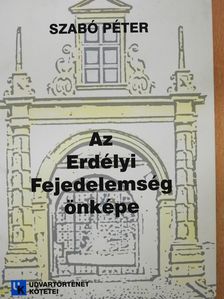 Szabó Péter - Az Erdélyi Fejedelemség önképe (dedikált példány) [antikvár]
