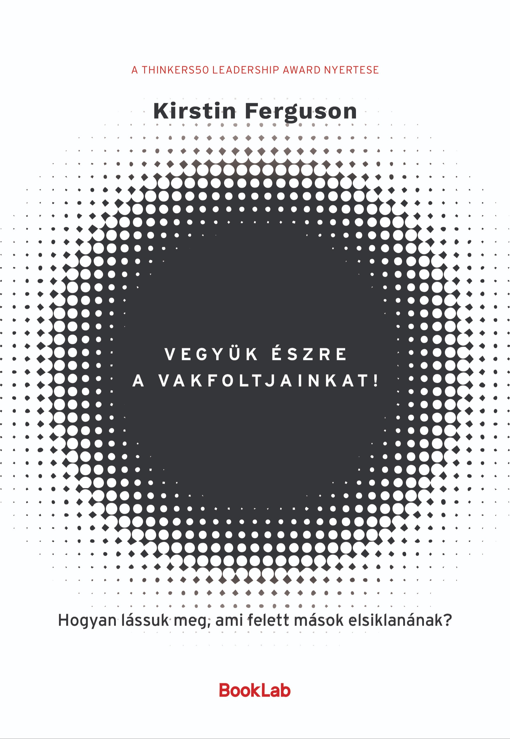 Kirstin Ferguson - Vegyük észre a vakfoltjainkat! - Hogyan lássuk meg, ami felett mások elsiklanának? [eKönyv: epub, mobi]