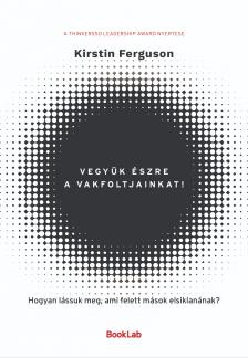 Kirstin Ferguson - Vegyük észre a vakfoltjainkat! - Hogyan lássuk meg, ami felett mások elsiklanának? [eKönyv: epub, mobi]