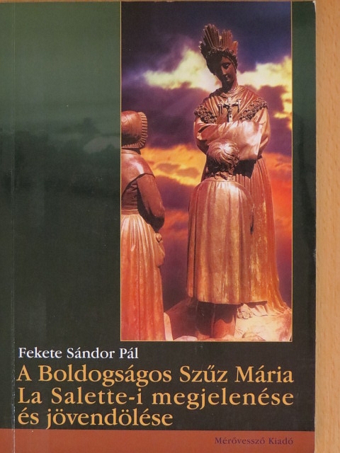 Fekete Sándor Pál - A Boldogságos Szűz Mária La Salette-i megjelenése és jövendölése [antikvár]