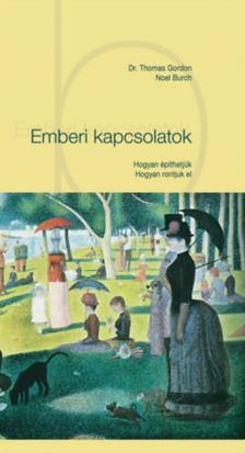 Dr. Thomas GORDON - Noel Burch - Emberi kapcsolatok - Hogyan építhetjük - Hogyan rontjuk el